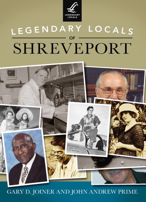 Cover of the book Legendary Locals of Shreveport by Gary D. Joiner, John Andrew Prime, Arcadia Publishing Inc.