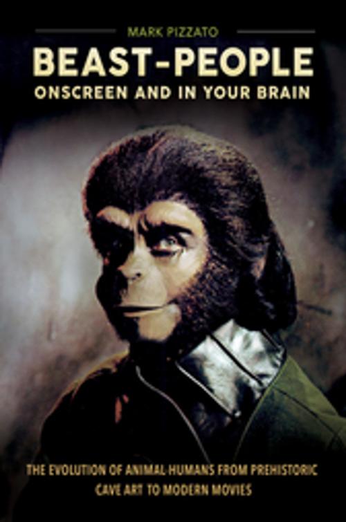 Cover of the book Beast-People Onscreen and in Your Brain: The Evolution of Animal-Humans from Prehistoric Cave Art to Modern Movies by Mark Pizzato Ph.D., ABC-CLIO