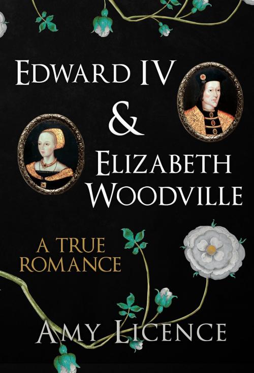 Cover of the book Edward IV & Elizabeth Woodville by Amy Licence, Amberley Publishing