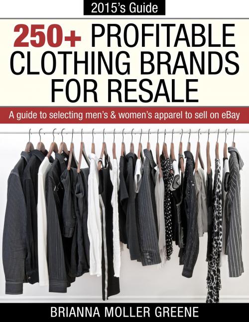 Cover of the book 250+ Profitable Clothing Brands for Resale: A Guide to Selecting Men's & Women's Apparel to Sell on eBay by Brianna Moller Greene, eBookIt.com