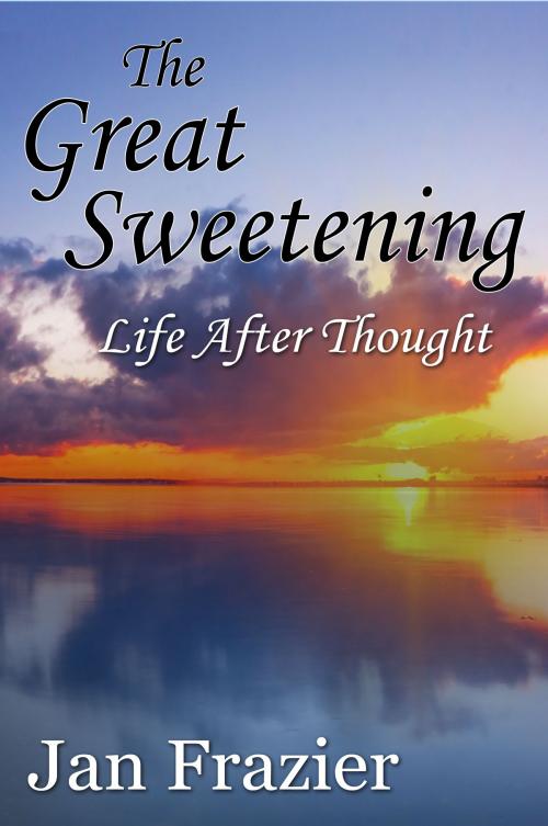Cover of the book The Great Sweetening: Life After Thought by Jan Frazier, eBookIt.com
