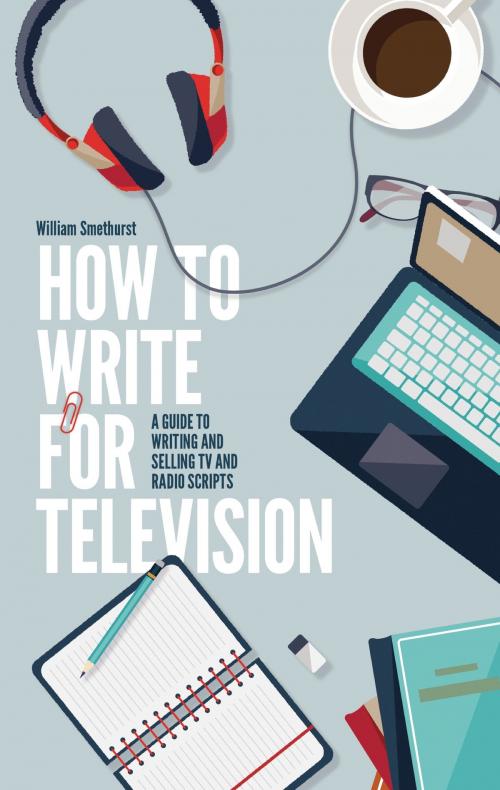 Cover of the book How To Write For Television 7th Edition by William Smethurst, Little, Brown Book Group