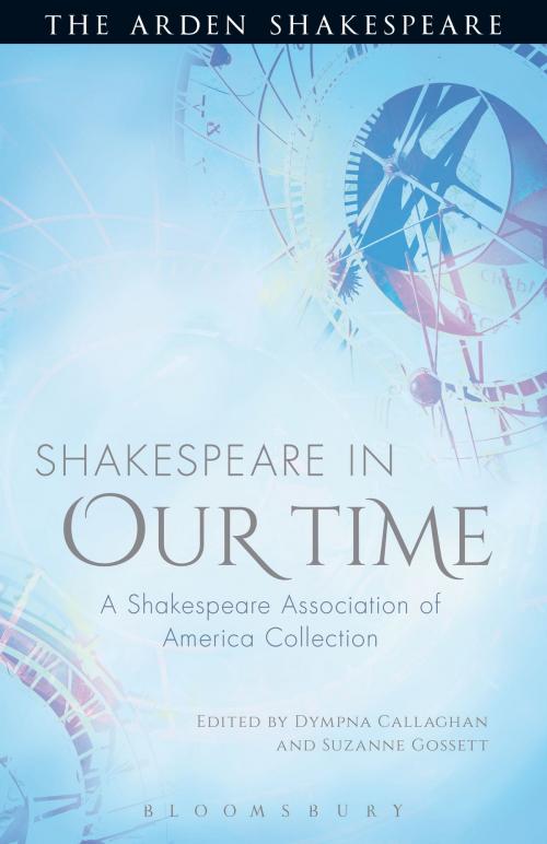 Cover of the book Shakespeare in Our Time by Prof. Dympna Callaghan, Prof. Suzanne Gossett, Bloomsbury Publishing