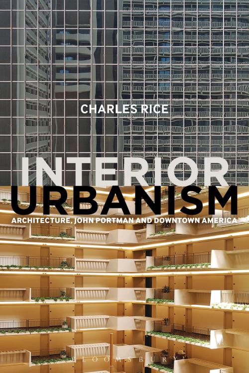 Cover of the book Interior Urbanism by Professor Charles Rice, Bloomsbury Publishing