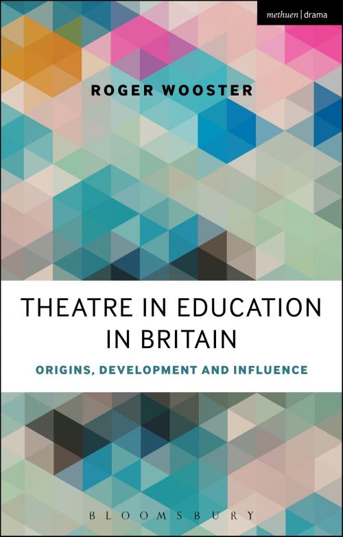 Cover of the book Theatre in Education in Britain by Mr Roger Wooster, Bloomsbury Publishing