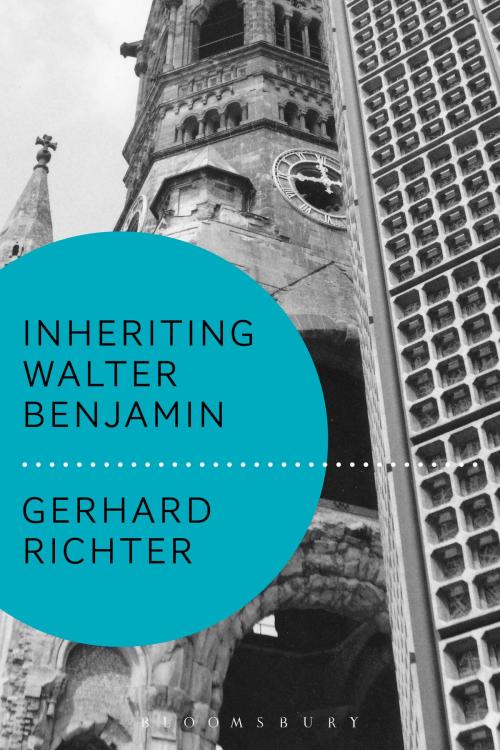 Cover of the book Inheriting Walter Benjamin by Professor Gerhard Richter, Bloomsbury Publishing