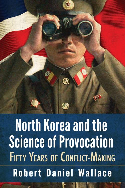 Cover of the book North Korea and the Science of Provocation by Robert Daniel Wallace, McFarland & Company, Inc., Publishers