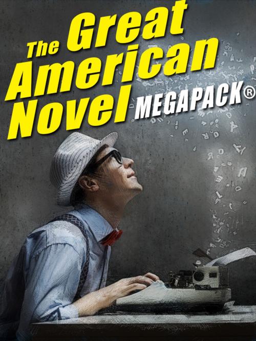 Cover of the book The Great American Novel MEGAPACK® by Stephen Vincent Benet, Charles Gorham, Jack Gotshall, Alfred Coppel, Wildside Press LLC