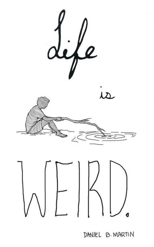 Cover of the book Life Is Weird by Daniel B. Martin, Archway Publishing