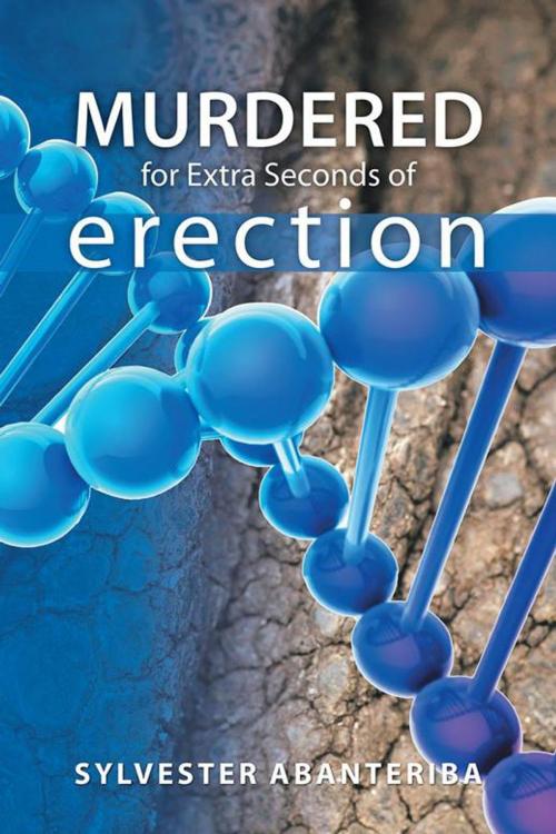 Cover of the book Murdered for Extra Seconds of Erection by Sylvester Abanteriba, Partridge Publishing Singapore