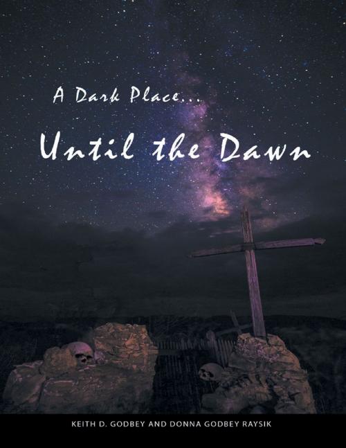 Cover of the book A Dark Place ... Until the Dawn by Keith D. Godbey, Donna Godbey Raysik, Lulu Publishing Services