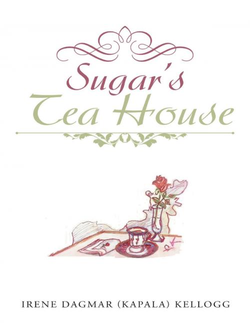 Cover of the book Sugar's Tea House by Irene Dagmar (Kapala) Kellogg, Lulu Publishing Services