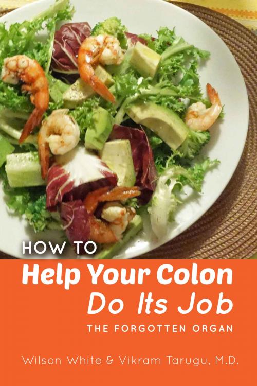 Cover of the book How to Help Your Colon Do Its Job by Wilson White, VIKRAM TARUGU, M.D., BookBaby