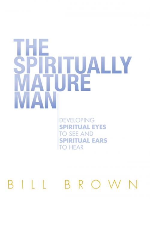Cover of the book The Spiritually Mature Man by Bill Brown, Xlibris US