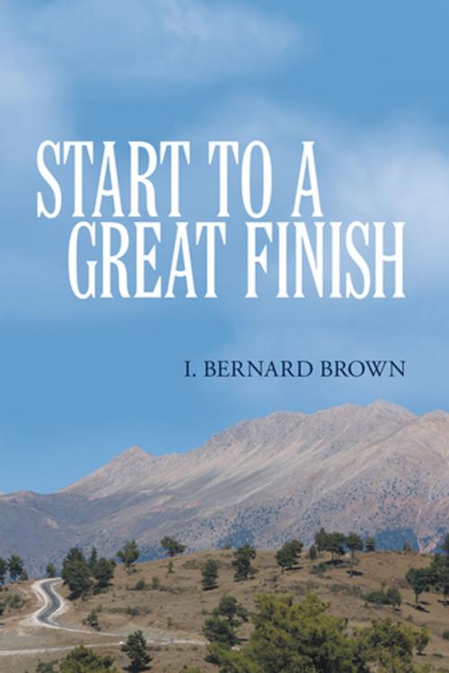 Cover of the book Start to a Great Finish by I. Brown, WestBow Press