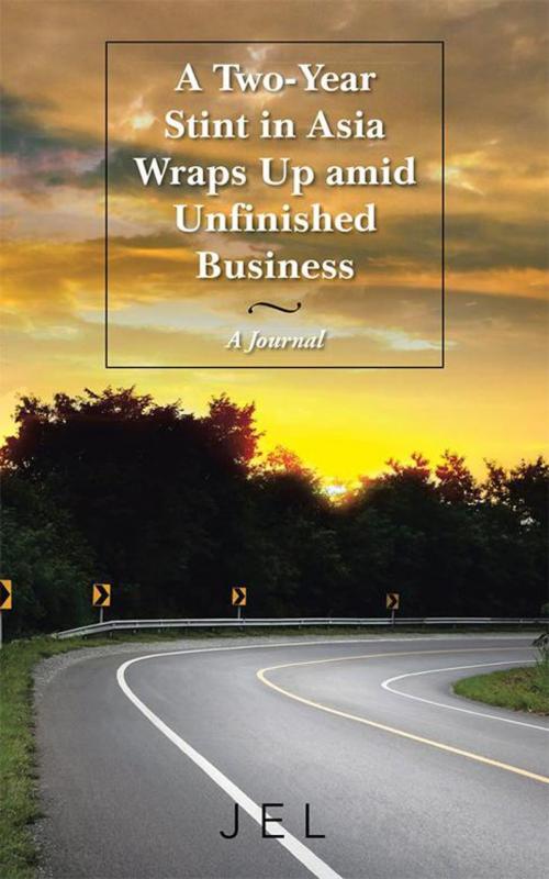 Cover of the book A Two-Year Stint in Asia Wraps up Amid Unfinished Business by J. L ., iUniverse