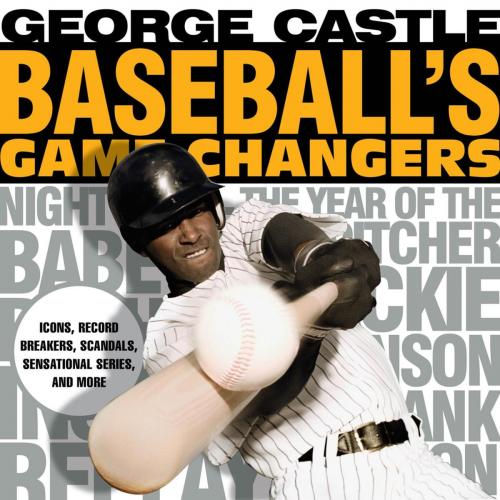 Cover of the book Baseball's Game Changers by George Castle, Lyons Press