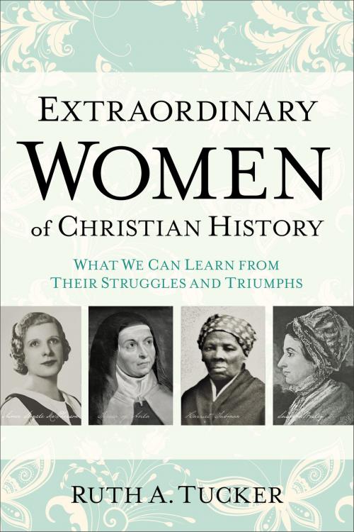 Cover of the book Extraordinary Women of Christian History by Ruth A. Tucker, Baker Publishing Group