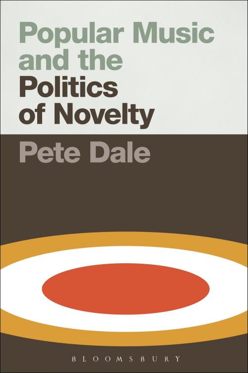 Cover of the book Popular Music and the Politics of Novelty by Senior Lecturer in Popular Music Pete Dale, Bloomsbury Publishing