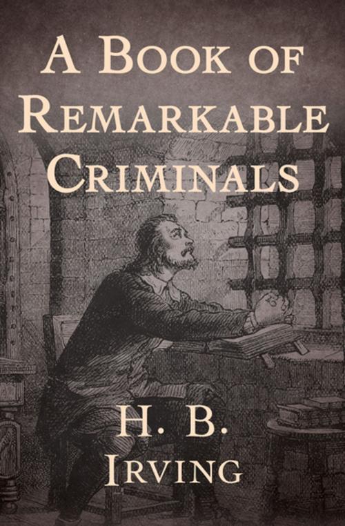 Cover of the book A Book of Remarkable Criminals by H. B. Irving, Open Road Media