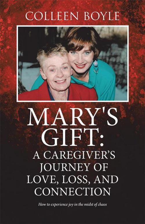Cover of the book Mary's Gift: a Caregiver's Journey of Love, Loss, and Connection by Colleen Boyle, Balboa Press