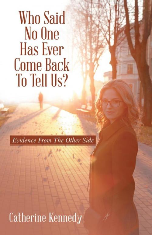 Cover of the book Who Said No One Has Ever Come Back to Tell Us? by Catherine Kennedy, Balboa Press