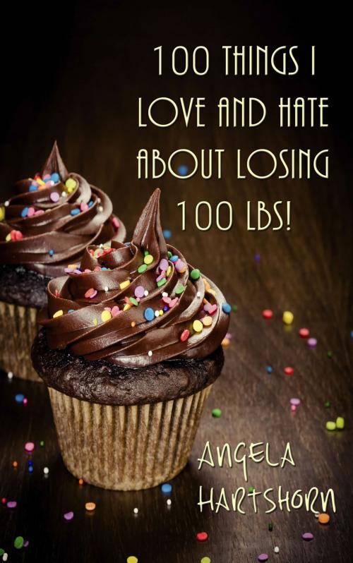 Cover of the book 100 things I love and hate about losing 100 lbs! by Angela Hartshorn, First Edition Design Publishing
