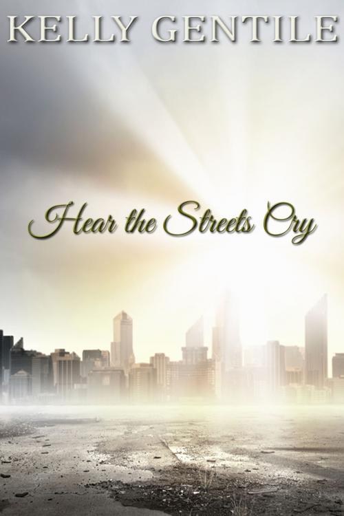 Cover of the book Hear the Streets Cry by Kelly Gentile, First Edition Design Publishing