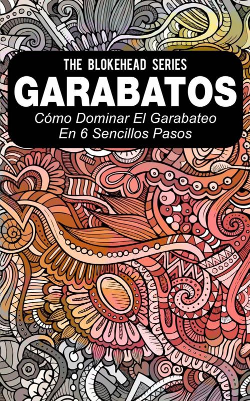Cover of the book Garabatos: Cómo dominar el garabateo en 6 sencillos pasos by The Blokehead, Babelcube Inc.