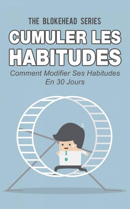 Cover of the book Cumuler les habitudes Comment modifier ses habitudes en 30 jours by The Blokehead, Babelcube Inc.