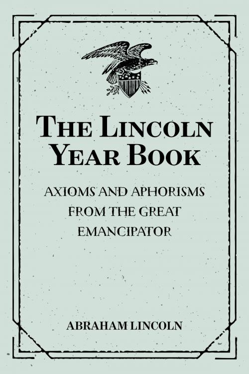 Cover of the book The Lincoln Year Book: Axioms and Aphorisms from the Great Emancipator by Abraham Lincoln, Krill Press