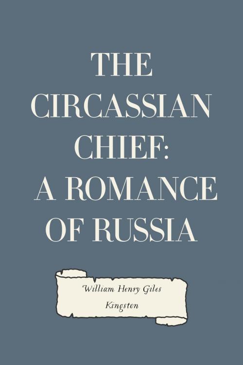 Cover of the book The Circassian Chief: A Romance of Russia by William Henry Giles Kingston, Krill Press