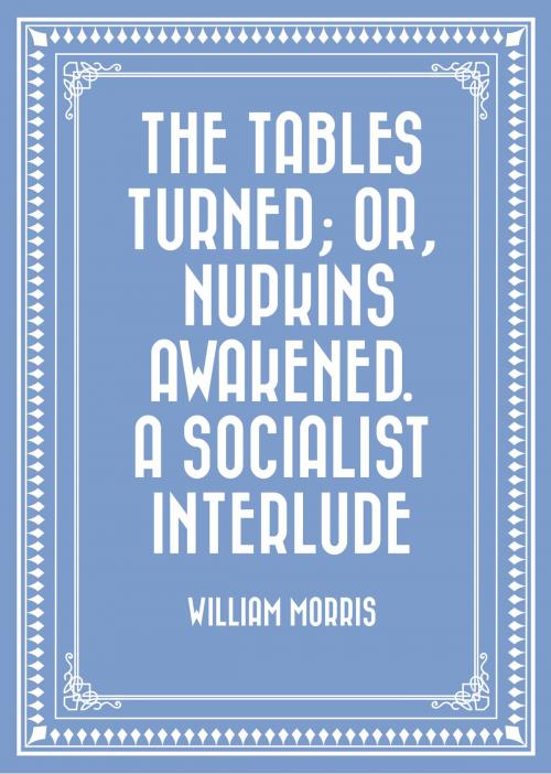 Cover of the book The Tables Turned; or, Nupkins Awakened. A Socialist Interlude by William Morris, Krill Press
