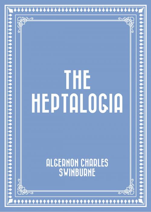 Cover of the book The Heptalogia by Algernon Charles Swinburne, Krill Press