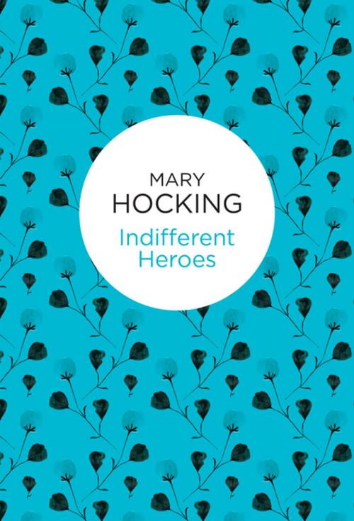 Cover of the book Indifferent Heroes by Mary Hocking, Pan Macmillan