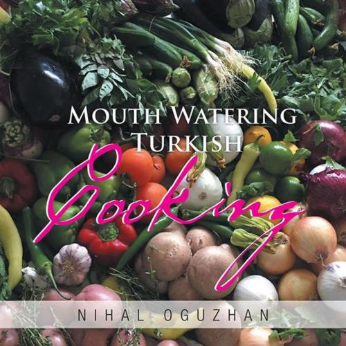 Cover of the book Mouth Watering Turkish Cooking by Nihal Oguzhan, Xlibris AU