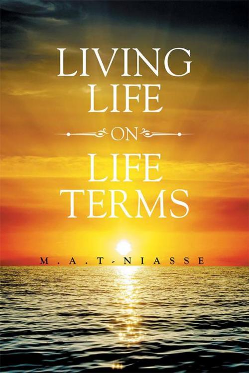 Cover of the book Living Life on Life Terms by M.A.T Niasse, Xlibris US