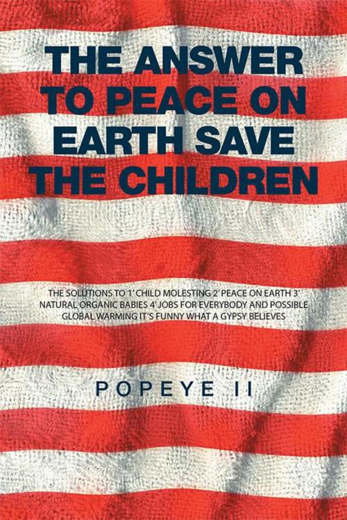 Cover of the book The Answer to Peace on Earth Save the Children by Popeye II, Xlibris US