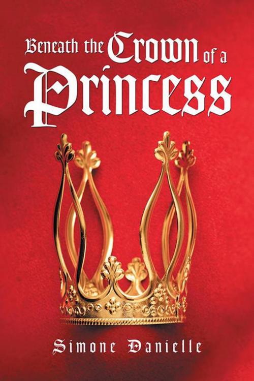 Cover of the book Beneath the Crown of a Princess by Simone Danielle, Xlibris US