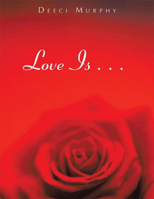 Cover of the book Love Is . . . by Deeci Murphy, Xlibris US