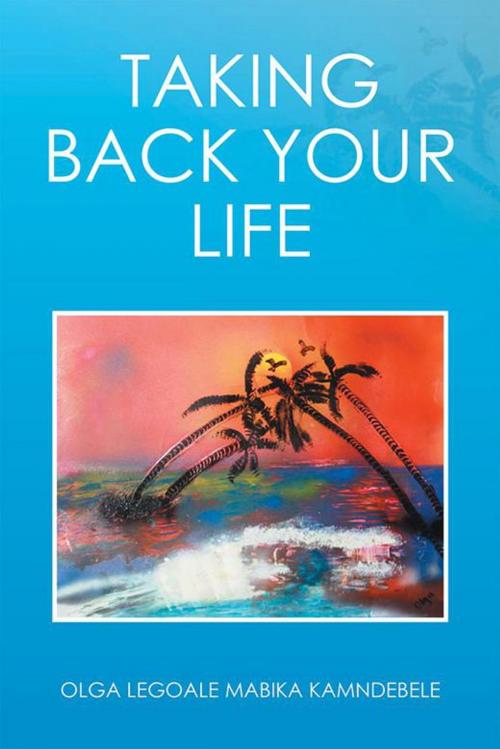 Cover of the book Taking Back Your Life by Olga Mabika Legoale Kamndebele, Xlibris UK