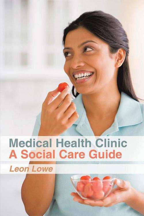 Cover of the book Medical Health Clinic a Social Care Guide by Leon Lowe, Xlibris UK