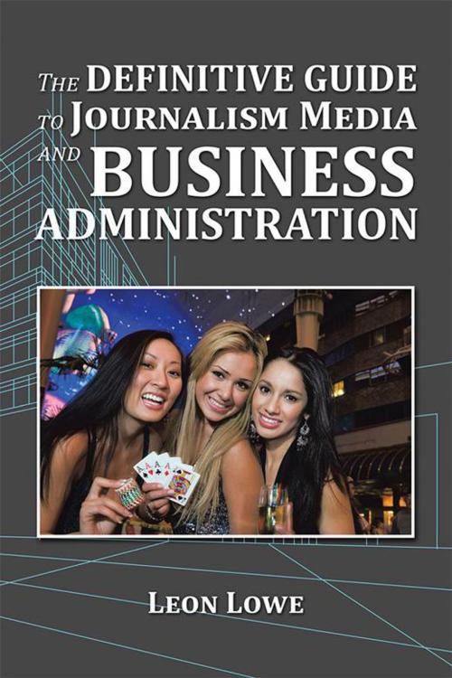Cover of the book The Definitive Guide to Journalism Media and Business Administration by Leon Lowe, Xlibris UK