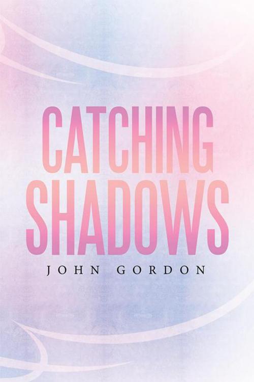 Cover of the book Catching Shadows by John Gordon, Xlibris US