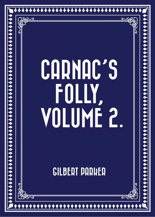 Cover of the book Carnac's Folly, Volume 2. by Gilbert Parker, Krill Press
