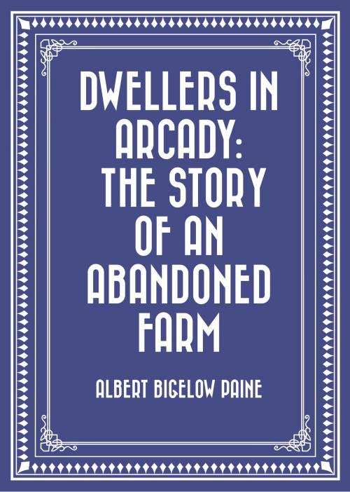 Cover of the book Dwellers in Arcady: The Story of an Abandoned Farm by Albert Bigelow Paine, Krill Press