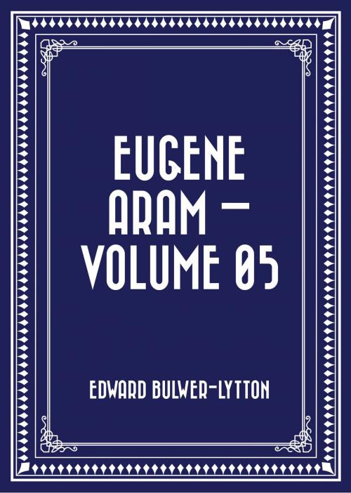 Cover of the book Eugene Aram — Volume 05 by Edward Bulwer-Lytton, Krill Press