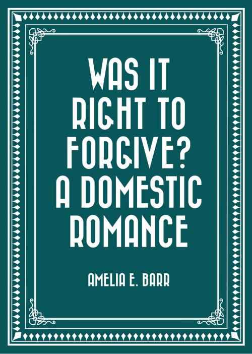 Cover of the book Was It Right to Forgive? A Domestic Romance by Amelia E. Barr, Krill Press