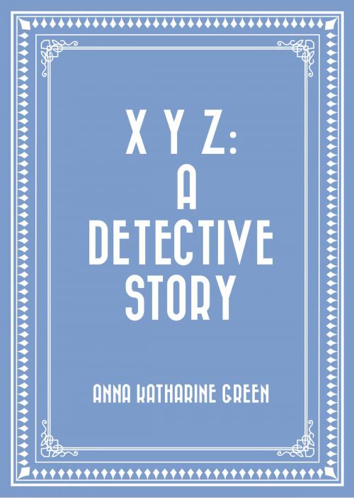 Cover of the book X Y Z: A Detective Story by Anna Katharine Green, Krill Press