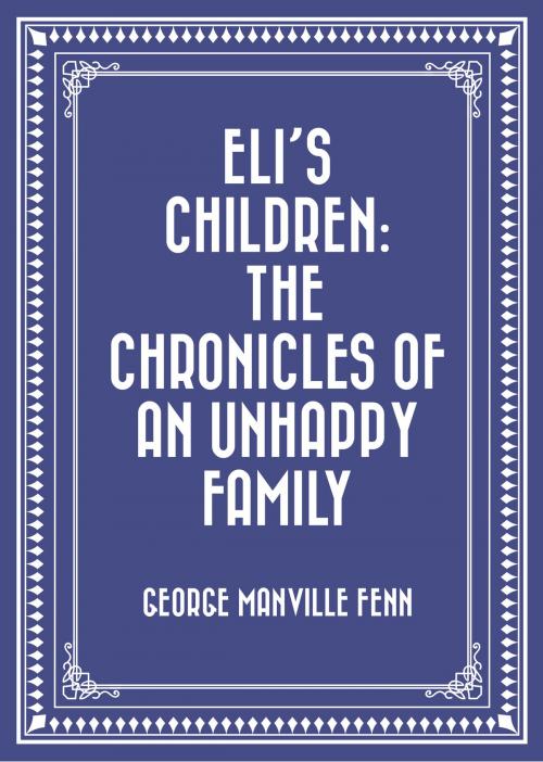 Cover of the book Eli's Children: The Chronicles of an Unhappy Family by George Manville Fenn, Krill Press